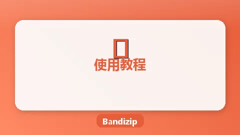 Bandizip压缩文件与分卷教程：文件打包完全指南